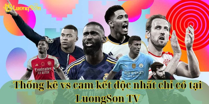 Thống kê vs cam kết độc nhất chỉ có tại LuongSon TV