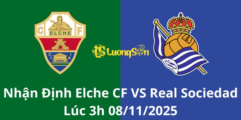 Nhận Định Elche CF VS Real Sociedad Lúc 3h 08/11/2025