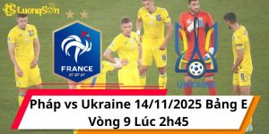 Nhận Định Pháp vs Ukraine 14/11/2025 Bảng E Vòng 9 Lúc 2h45