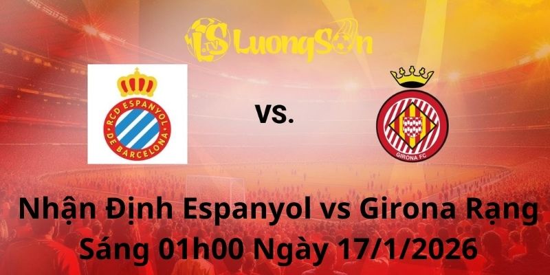 Nhận Định Espanyol vs Girona Rạng Sáng 01h00 Ngày 17/1/2026